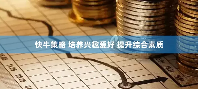 快牛策略 培养兴趣爱好 提升综合素质