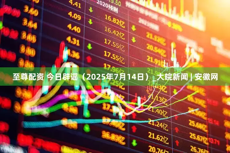 至尊配资 今日辟谣（2025年7月14日）_大皖新闻 | 安徽网