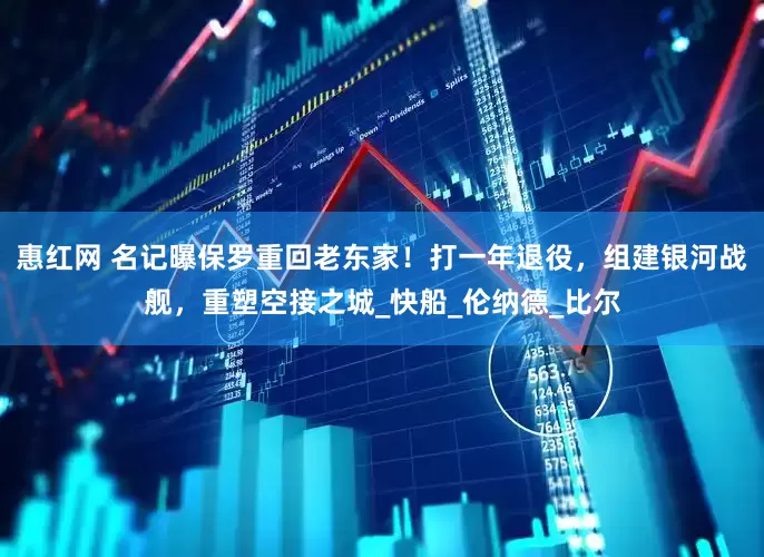 惠红网 名记曝保罗重回老东家！打一年退役，组建银河战舰，重塑空接之城_快船_伦纳德_比尔
